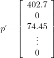 \[\vec{p}=\left[\begin{array}{c}402.7 \\0 \\74.45 \\\vdots \\0\end{array}\right]\]