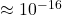 \approx 10^{-16}