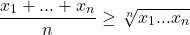 \[\frac{x_1 + ... + x_n}{n} \geq \sqrt[n]{x_1...x_n}\]