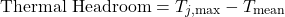 \begin{equation*}\text{Thermal Headroom} = T_{j,\text{max}} - T_{\text{mean}}\end{equation*}