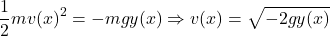 \[\frac{1}{2} m v(x)^2 = -mgy(x) \Rightarrow v(x) = \sqrt{-2gy(x)}\]