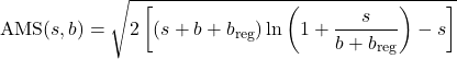 \[\text{AMS}(s, b) = \sqrt{2 \left[ (s + b + b_{\text{reg}}) \ln\left(1 + \frac{s}{b + b_{\text{reg}}}\right) - s \right]}\]
