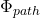 \Phi_{path}