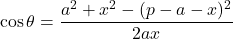 \[\cos\theta = \frac{a^2 + x^2 - (p - a - x)^2}{2ax}\]