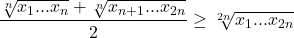 \[\frac{\sqrt[n]{x_1...x_n} + \sqrt[n]{x_{n + 1}...x_{2n}}}{2} \geq \sqrt[2n]{x_1...x_{2n}}\]
