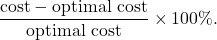 \[\frac{\text{cost} - \text{optimal cost}}{\text{optimal cost}} \times 100\%.\]