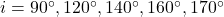 i = 90^\circ, 120^\circ, 140^\circ, 160^\circ, 170^\circ