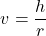 \begin{equation*}v = \frac{h}{r}\end{equation*}