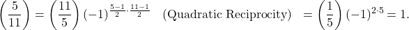 \begin{align*} \left(\frac{5}{11}\right) &= \left(\frac{11}{5}\right) (-1)^{\frac{5-1}{2}\cdot\frac{11-1}{2}} &&\text{(Quadratic Reciprocity)} &= \left(\frac{1}{5}\right) (-1)^{2\cdot5} = 1. \end{align*}
