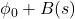 \phi_0 + B(s)