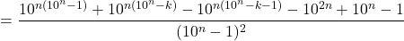 \[= \frac{10^{n(10^n-1)} + 10^{n(10^n-k)} - 10^{n(10^n-k-1)} - 10^{2n} + 10^n - 1}{(10^n-1)^2}\]