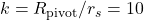 k = R_{\mathrm{pivot}}/r_s = 10