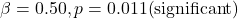Rendered by QuickLaTeX.com \beta = 0.50, \; p = 0.011 \; (\text{significant})