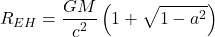 \[R_{EH} = \frac{GM}{c^2} \left( 1 + \sqrt{1 - a^2} \right)\]