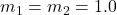 m_1 = m_2 = 1.0