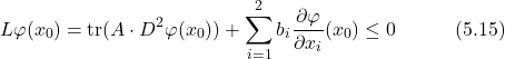 \begin{equation*} L\varphi(x_0) = \text{tr}(A\cdot D^2\varphi(x_0)) + \sum_{i=1}^2 b_i\frac{\partial\varphi}{\partial x_i}(x_0) \leq 0  \hspace{3em} \text{(5.15)} \end{equation*}