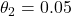 \theta_2 = 0.05