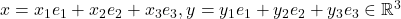 x=x_1e_1+x_2e_2+x_3e_3, y=y_1e_1+y_2e_2+y_3e_3\in\mathbb{R}^3