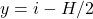y = i - H/2