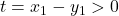 t = x_1 - y_1 > 0