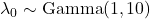 \lambda_0 \sim \text{Gamma}(1, 10)