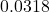 0.0318