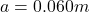 a=0.060m