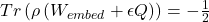 Tr\left( \rho\left( W_{embed} + \epsilon Q \right) \right) = - \frac{1}{2}