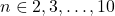 n \in {2, 3, \ldots, 10}
