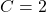 C = 2