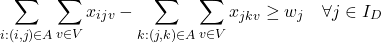 \[\sum_{i:(i,j)\in A} \sum_{v\in V} x_{ijv} - \sum_{k:(j,k)\in A} \sum_{v\in V} x_{jkv} \geq w_j \quad \forall j \in I_D\]