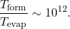 \begin{equation*}\begin{aligned}\frac{T_{\text{form}}}{T_{\text{evap}}} \sim 10^{12}.\end{aligned}\end{equation*}
