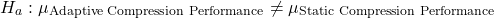 \[H_a : \mu_{\text{Adaptive Compression Performance}} \neq \mu_{\text{Static Compression Performance}}\end{equation}\]