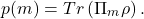 \[p(m) = Tr\left( \Pi_{m}\rho \right).\]
