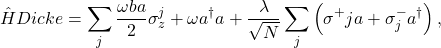 \begin{equation*}\hat{H}{Dicke} = \sum_j \frac{\omega{ba}}{2}\sigma_z^j + \omega a^{\dagger}a + \frac{\lambda}{\sqrt{N}}\sum_j\left(\sigma^+j a + \sigma^-_j a^{\dagger}\right), \end{equation*}
