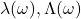 \lambda(\omega), \Lambda(\omega)