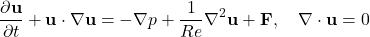 \begin{equation*}\frac{\partial \mathbf{u}}{\partial t} + \mathbf{u} \cdot \nabla \mathbf{u} = -\nabla p + \frac{1}{Re}\nabla^2 \mathbf{u} + \mathbf{F}, \quad \nabla \cdot \mathbf{u} = 0\end{equation*}