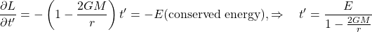 \begin{equation*}\quad\frac{\partial L}{\partial t'}= -\left(1 - \frac{2GM}{r}\right) t'= -E  \text{(conserved energy)}, \Rightarrow \quad t'= \frac{E}{1 - \frac{2GM}{r}}\end{equation*}