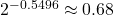 2^{- 0.5496} \approx 0.68