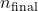 n_{\text{final}}