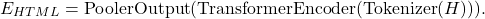 \begin{equation*}E_{HTML} = \text{PoolerOutput}(\text{TransformerEncoder}(\text{Tokenizer}( H ))) .\end{equation*}