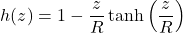 \begin{equation*} h(z) = 1 - \frac{z}{R}\tanh\left(\frac{z}{R}\right) \end{equation*}