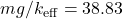 mg/k_{\mathrm{eff}} = 38.83