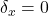 \delta_x = 0