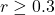 r \ge 0.3