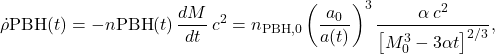 \begin{equation*}\begin{aligned}\dot{\rho}{\rm PBH}(t) = -n{\rm PBH}(t)\, \frac{dM}{dt}\, c^2= n_{\rm PBH,0} \left(\frac{a_0}{a(t)}\right)^3 \frac{\alpha\, c^2}{\left[M_0^3 - 3 \alpha t\right]^{2/3}},\end{aligned}\end{equation*}
