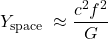 \[Y_{\text {space }} \approx \frac{c^2 f^2}{G} \]
