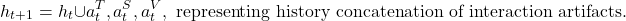 \[h_{t+1} &= h_t \cup {a_t^T, a_t^S, a_t^V}, \text{ representing history concatenation of interaction artifacts.}\]